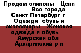 Продам слипоны › Цена ­ 3 500 - Все города, Санкт-Петербург г. Одежда, обувь и аксессуары » Женская одежда и обувь   . Амурская обл.,Архаринский р-н